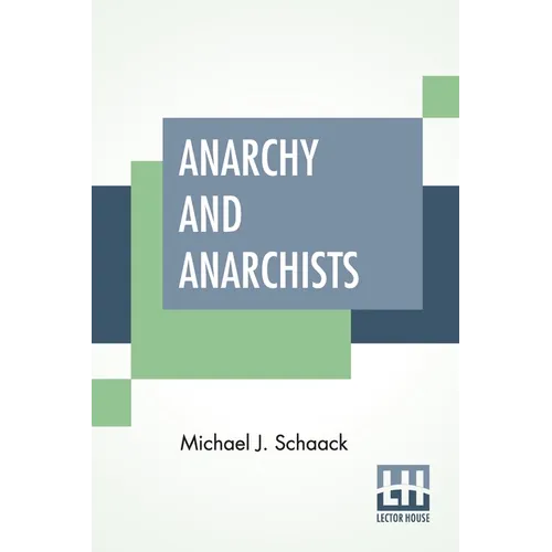 Anarchy And Anarchists: A History Of The Red Terror And The Social Revolution In America And Europe. Communism, Socialism, And Nihilism