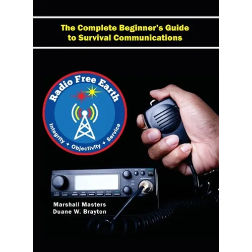 Radio Free Earth: The Complete Beginner's Guide to Survival Communications (Hardcover)