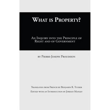 What Is Property?: An Inquiry into the Principle of Right and of Government