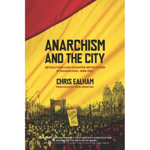 Anarchism and the City: Revolution and Counter-Revolution in Barcelona, 1898-1937