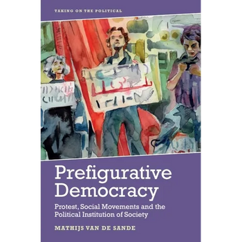 Prefigurative Democracy: Protest, Social Movements and the Political Institution of Society