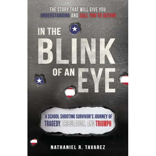 In the Blink of an Eye: A School Shooting Survivor's Journey of Tragedy, Tribulation, and Triumph