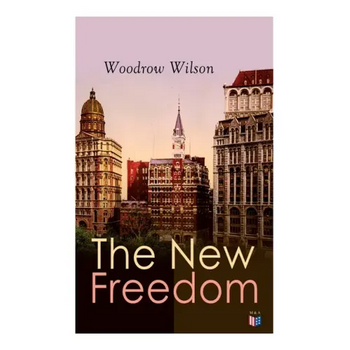 The New Freedom: The Old Order Changeth: Freemen Need No Guardians