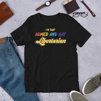 I'm that Armed and Gay Libertarian Unisex t-shirt