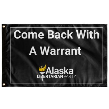 Come Back with a Warrant Single Sided Flag Alaska LP - Proud Libertarian - Alaska Libertarian Party