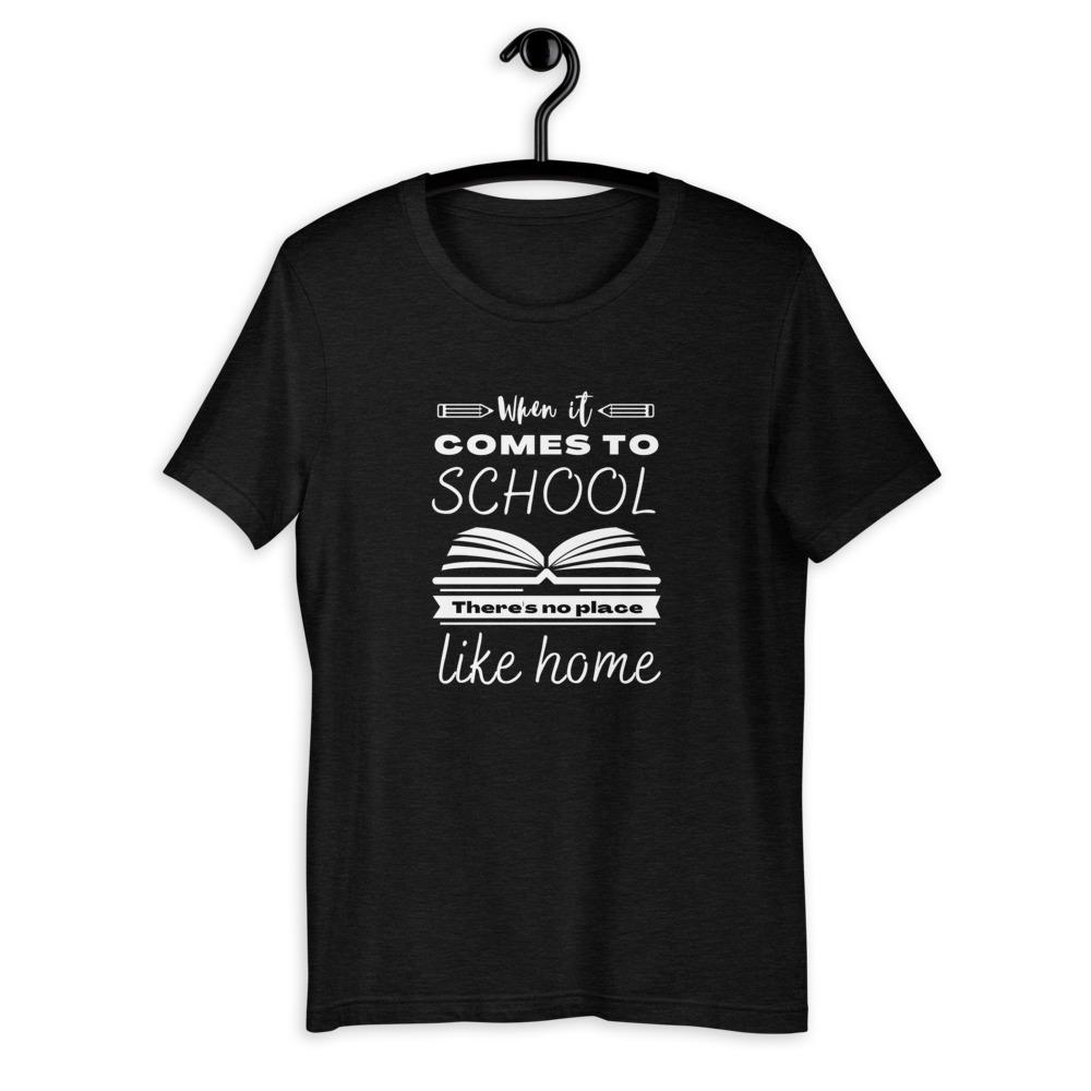 When It Comes to School there is no place like home T-Shirt - Proud Libertarian - Proud Libertarian