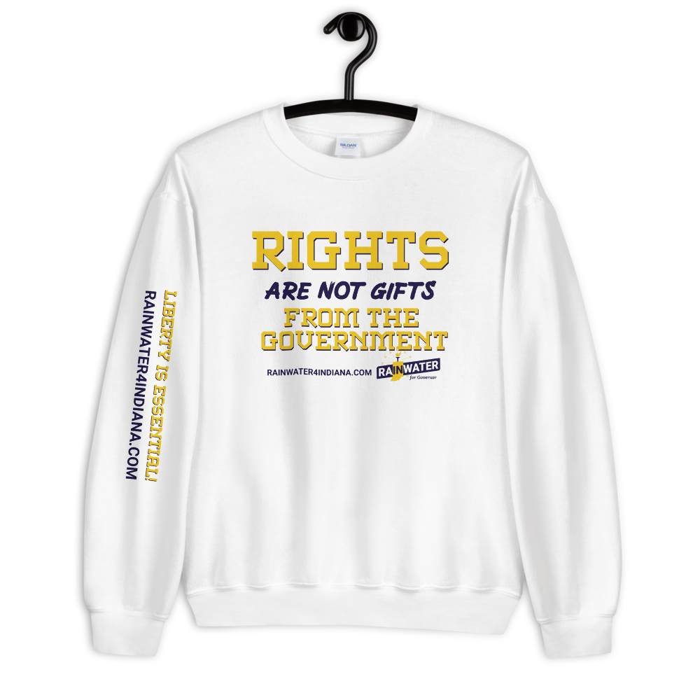 Rights are not Gifts - Rainwater for Indiana Sweatshirt - Proud Libertarian - Donald Rainwater