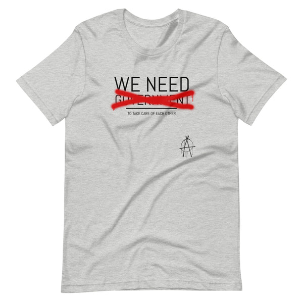 WE NEED (to take care of Each other) Anarchy Shirt - Proud Libertarian - Proud Libertarian