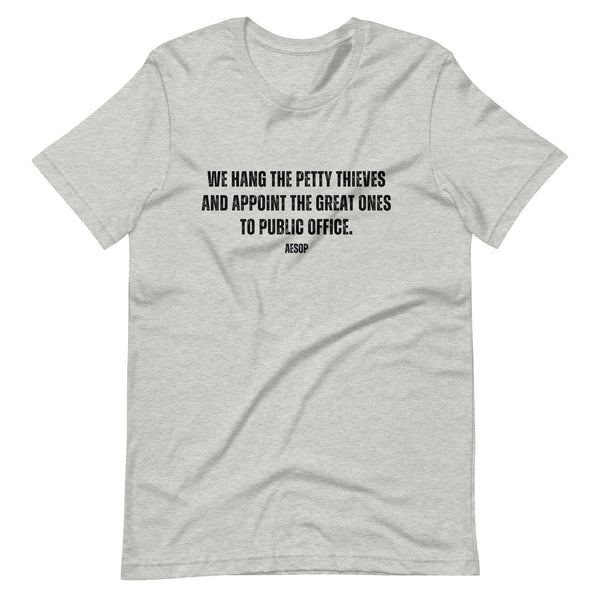 We hang the petty thieves and appoint the great ones to office - Aesop Unisex t-shirt - Proud Libertarian - NewStoics