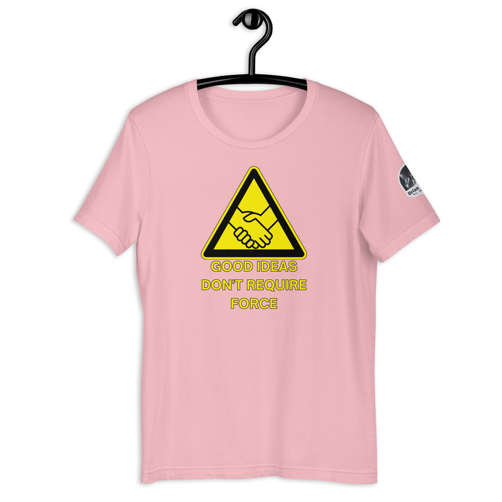 Good Ideas Don't Require Force Unisex t-shirt - Proud Libertarian - The Brian Nichols Show